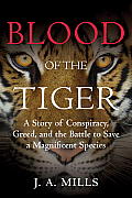 Blood of the Tiger A Story of Conspiracy Greed & the Battle to Save a Magnificent Species