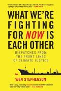 What Were Fighting for Now Is Each Other Dispatches from the Front Lines of Climate Justice