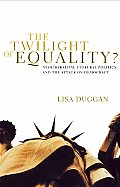 Twilight of Equality Neoliberalism Cultural Politics & the Attack on Democracy