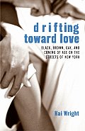 Drifting Toward Love Black Brown Gay & Coming of Age on the Streets of New York