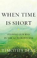 When Time Is Short Finding Our Way in the Anthropocene