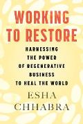 Working to Restore: Harnessing the Power of Regenerative Business to Heal the World