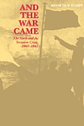 And the War Came: The North and the Secession Crisis, 1860--1861