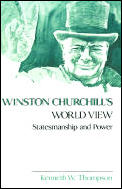Winston Churchills World View Statesmanship & Power