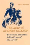 Legacy of Andrew Jackson: Essays on Democracy, Indian Removal, and Slavery
