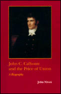 John C. Calhoun and the Price of Union: A Biography