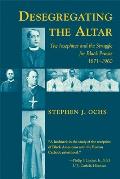 Desegregating the Altar The Josephines & the Struggle for Black Priests 1871 1960