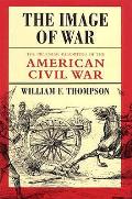 Image of War The Pictorial Reporting of the American Civil War