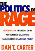 Politics of Rage George Wallace The Origins of the New Conservatism & the Transformation of American Politics