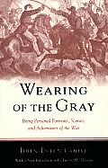 Wearing of the Gray Being Personal Portraits Scenes & Adventures of the War