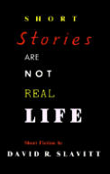 Short Stories Are Not Real Life: Stories