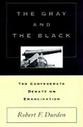 Gray & the Black The Confederate Debate on Emancipation