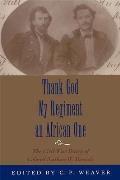 Thank God My Regiment an African One: The Civil War Diary of Colonel Nathan W. Daniels