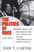 Politics of Rage George Wallace the Origins of the New Conservatism & the Transformation of American Politics