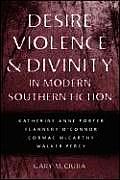 Desire Violence & Divinity in Modern Southern Fiction Katherine Anne Porter Flannery OConnor Cormac McCarthy Walker Percy