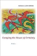 Escaping the House of Certainty: Poems