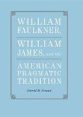 William Faulkner, William James, and the American Pragmatic Tradition