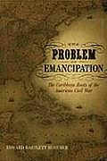 Problem of Emancipation The Caribbean Roots of the American Civil War