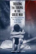 Treating the Trauma of the Great War Soldiers Civilians & Psychiatry in France 1914 1940