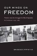Our Minds on Freedom: Women and the Struggle for Black Equality in Louisiana, 1924-1967