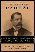 Undaunted Radical: The Selected Writings and Speeches of Albion W. Tourg?e