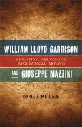 William Lloyd Garrison & Giuseppe Mazzini Abolition Democracy & Radical Reform