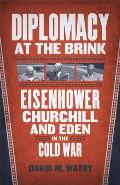 Diplomacy at the Brink: Eisenhower, Churchill, and Eden in the Cold War