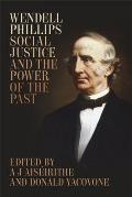 Wendell Phillips, Social Justice, and the Power of the Past