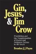 Gin, Jesus, and Jim Crow: Prohibition and the Transformation of Racial and Religious Politics in the South