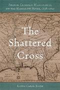 The Shattered Cross: French Catholic Missionaries on the Mississippi River, 1698-1725
