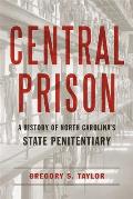 Central Prison: A History of North Carolina's State Penitentiary