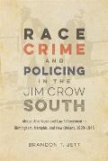 Race, Crime, and Policing in the Jim Crow South: African Americans and Law Enforcement in Birmingham, Memphis, and New Orleans, 1920-1945