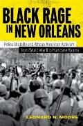 Black Rage in New Orleans: Police Brutality and African American Activism from World War II to Hurricane Katrina