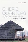 Cherie Quarters: The Place and the People That Inspired Ernest J. Gaines