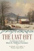 The Last Gift: The Christmas Stories of Mary E. Wilkins Freeman