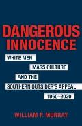 Dangerous Innocence: White Men, Mass Culture, and the Southern Outsider's Appeal, 1960-2020