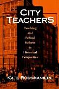 City Teachers: Teaching and School Reform in Historical Perspective
