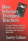 How Scholars Trumped Teachers: Constancy and Change in University Curriculum, Teaching, and Research, 1890-1990