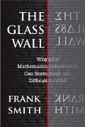 The Glass Wall: Why Mathematics Can Seem Difficult