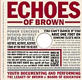 Echoes of Brown: Youth Documenting and Performing the Legacy of Brown V. Board of Education with DVD