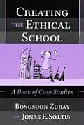 Creating the Ethical School A Book of Case Studies
