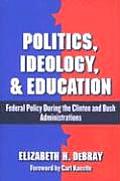 Politics, Ideology, and Education: Federal Policy During the Clinton and Bush Administration