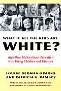 What If All the Kids Are White Anti Bias Multicultural Education with Young Children & Families