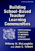 Building School-Based Teacher Learning Communities: Professional Strategies to Improve Student Achievement