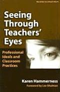 Seeing Through Teachers' Eyes: Professional Ideals and Classroom Practices