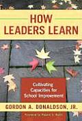 How Leaders Learn: Cultivating Capacities for School Improvement