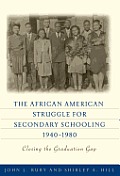 African American Struggle for Secondary Schooling 1940 1980 Closing the Graduation Gap