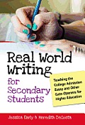 Real World Writing for Secondary Students: Teaching the College Admission Essay and Other Gate-Openers for Higher Education