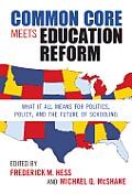 Common Core Meets Education Reform What It All Means For Politics Policy & The Future Of Schooling