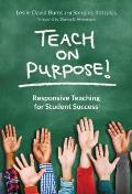 Teach on Purpose!: Responsive Teaching for Student Success